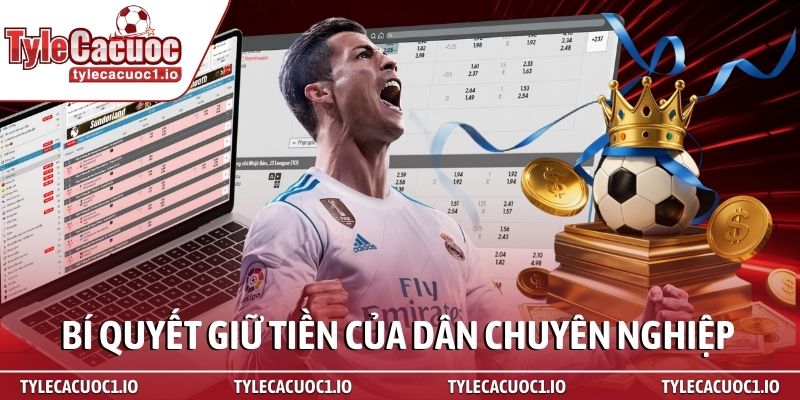 Cách quản lý vốn cá độ đỉnh cao để luôn thắng từ chuyên gia 3 Bí quyết giữ tiền của dân chuyên nghiệp