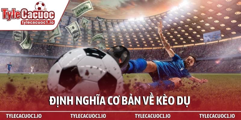 Kèo dụ là gì? Bí kíp nhận biết bẫy nhà cái từ chuyên gia 2 Định nghĩa cơ bản về kèo dụ